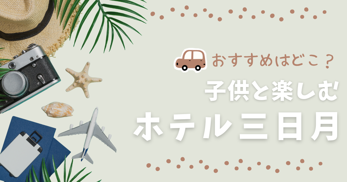 ホテル三日月どこがおすすめ？子連れ